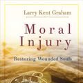 Cover Art for 9781501800757, Moral Injury: Restoring Wounded Souls by Larry Graham