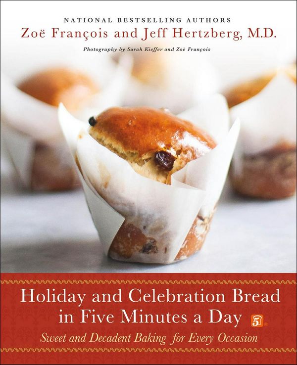 Cover Art for 9781250077561, Holiday and Celebration Bread in Five Minutes a Day: Sweet and Decadent Baking for Every Occasion by Jeff Hertzberg