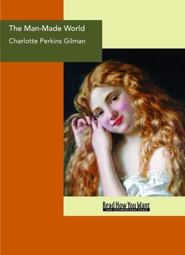 Cover Art for 9781458704481, The Man-Made World by Charlotte Perkins Gilman, Perkins Gilman Charlotte