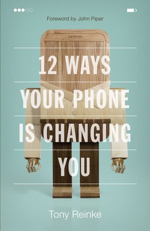 Cover Art for 9781433552434, 12 Ways Your Phone Is Changing You by Tony Reinke