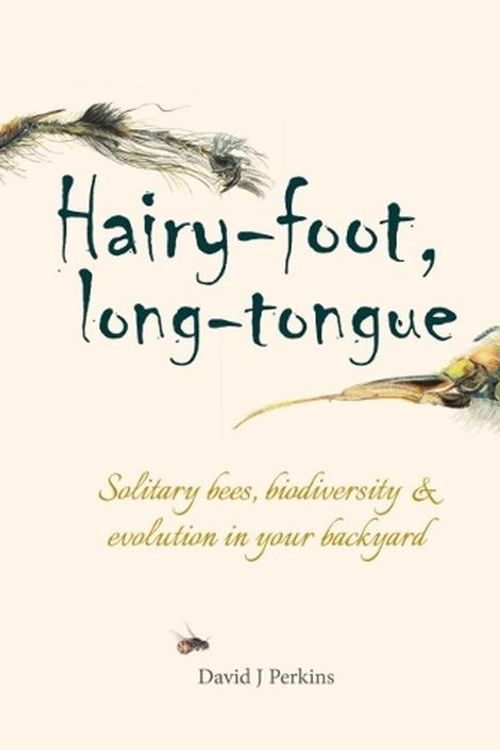 Cover Art for 9781849955645, Hairy-foot, long-tongue: Solitary bees, biodiversity & evolution in your backyard by Perkins, David J.