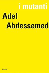 Cover Art for 9788888493541, I Mutanti: Adel Abdessemed by Adel Abdessemed