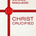 Cover Art for 9781783591657, Christ Crucified by Donald Macleod