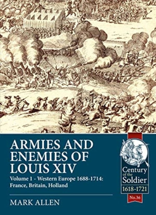 Cover Art for 9781911628057, Armies and Enemies of Louis XIV: Armies and Uniforms of Western Europe 1688-1714 (Century of the Soldier) by Mark Allen