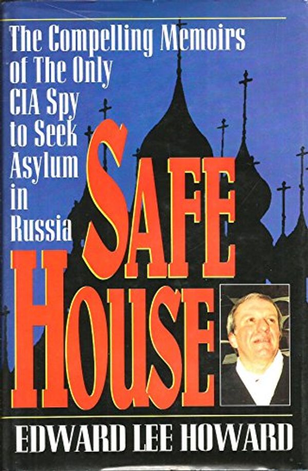 Cover Art for 9781882605156, Safe House: The Compelling Memoirs of the Only CIA Spy to Seek Asylum in Russia by Edward Lee Howard
