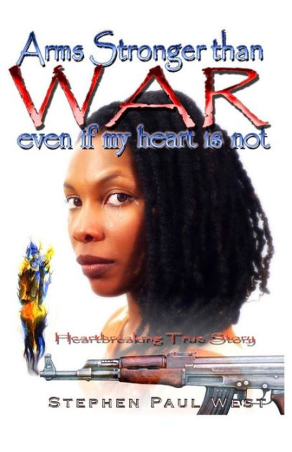 Cover Art for 9781491063828, Arms Stronger Than War: Even If My Heart Is Not by Stephen Paul West