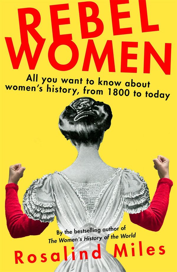 Cover Art for 9780349006055, Rebel Women: All You Wanted to Know about Women's History from 1800 to the present day by Rosalind Miles