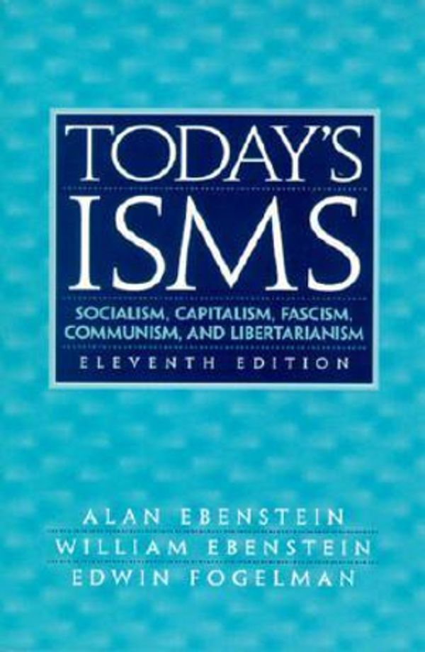 Cover Art for 9780130257147, Today’s Isms: Socialism, Capitalism, Fascism, Communism, and Libertarianism by Alan Ebenstein, William Ebenstein, Edwin Fogelman