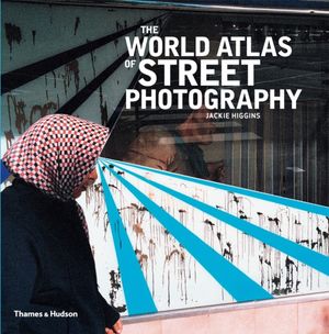Cover Art for 9780500544365, WORLD ATLAS OF STREET PHOTOGRAPHY by Jackie Higgins