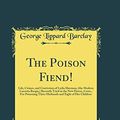 Cover Art for 9780331565522, The Poison Fiend!: Life, Crimes, and Conviction of Lydia Sherman, (the Modern Lucretia Borgia,) Recently Tried in the New Haven, Conn., For Poisoning ... and Eight of Her Children (Classic Reprint) by Barclay, George Lippard