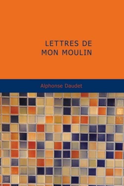 Cover Art for 9781437512069, Lettres De Mon Moulin by Alphonse Daudet