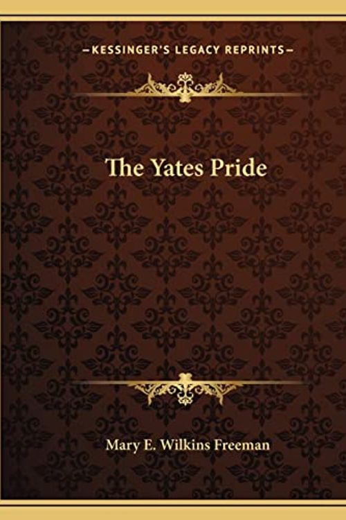 Cover Art for 9781162713137, The Yates Pride by Mary Eleanor Wilkins Freeman