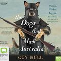 Cover Art for 9781460797532, The Dogs That Made Australia by Guy Hull