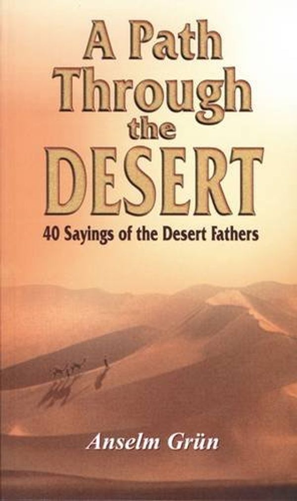 Cover Art for 9780854396634, A Path Through the Desert: 40 Sayings of the Desert Fathers by Anselm Grun
