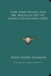 Cover Art for 9781169635654, Lord John Russell and Mr. Macaulay on the French Revolution Lord John Russell and Mr. Macaulay on the French Revolution (1833) (1833) by Philip Henry Stanhope Stanhope Ear