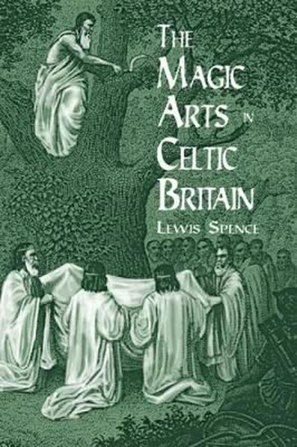 Cover Art for 9780486404479, The Magic Arts in Celtic Britain by Lewis Spence