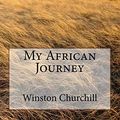Cover Art for 9781727123609, My African Journey by Winston S. Churchill