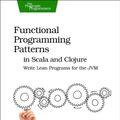 Cover Art for 9781937785475, Functional Programming Patterns in Scala and Clojure by Bevilacqua-Linn, Michael