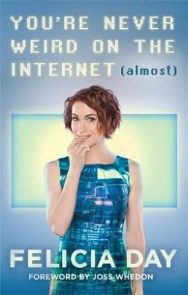 Cover Art for 9780751562460, You're Never Weird on the Internet (Almost) by Felicia Day