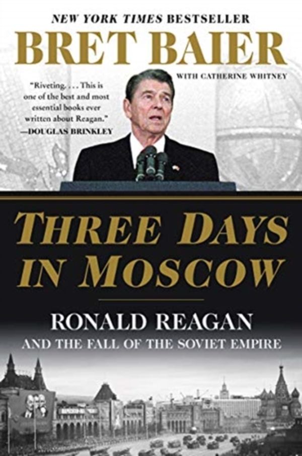 Cover Art for 9780062748430, Three Days in Moscow: Ronald Reagan and the Fall of the Soviet Empire by Bret Baier