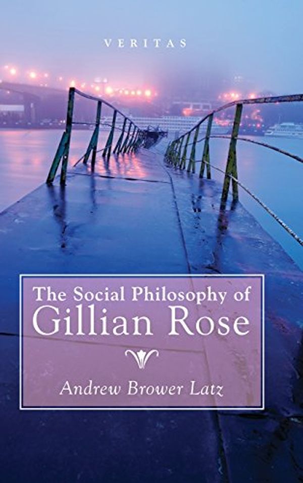 Cover Art for 9781498243902, The Social Philosophy of Gillian Rose (Veritas) by Andrew Brower Latz