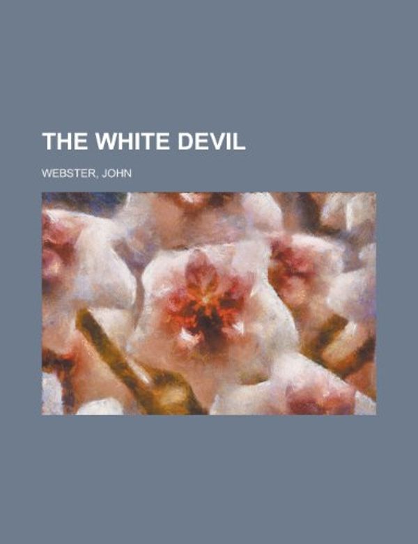 Cover Art for 9781153725699, The White Devil by John Webster