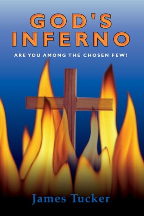 Cover Art for 9780595672806, God's Inferno: Are You Among the Chosen Few? by James Tucker