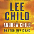 Cover Art for 9781984818522, Better Off Dead by Lee Child, Andrew Child