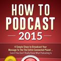 Cover Art for 9781483549767, How To Podcast 2015 by Paul Colligan