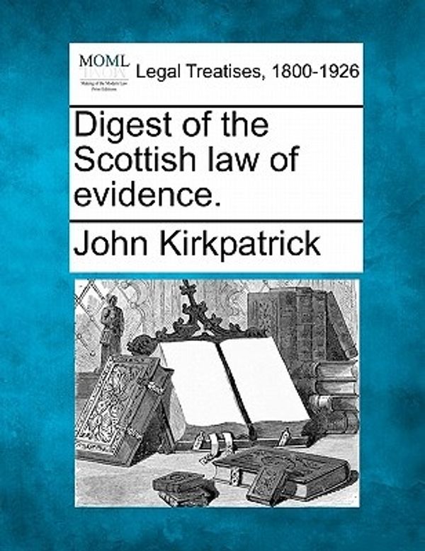Cover Art for 9781240014583, Digest of the Scottish Law of Evidence. by John Kirkpatrick