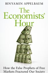 Cover Art for 9781509879144, The Economists' Hour: How the False Prophets of Free Markets Fractured Our Society by Binyamin Appelbaum
