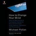Cover Art for 9780525627159, How to Change Your Mind by Michael Pollan