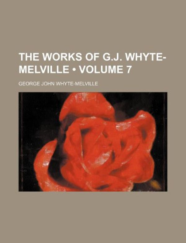 Cover Art for 9781154070934, The Works of G.J. Whyte-Melville (Volume 7) by Whyte-Melville, George John