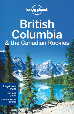 Cover Art for 9781742207452, British Columbia and the Canadian Rockies 6 by Lonely Planet