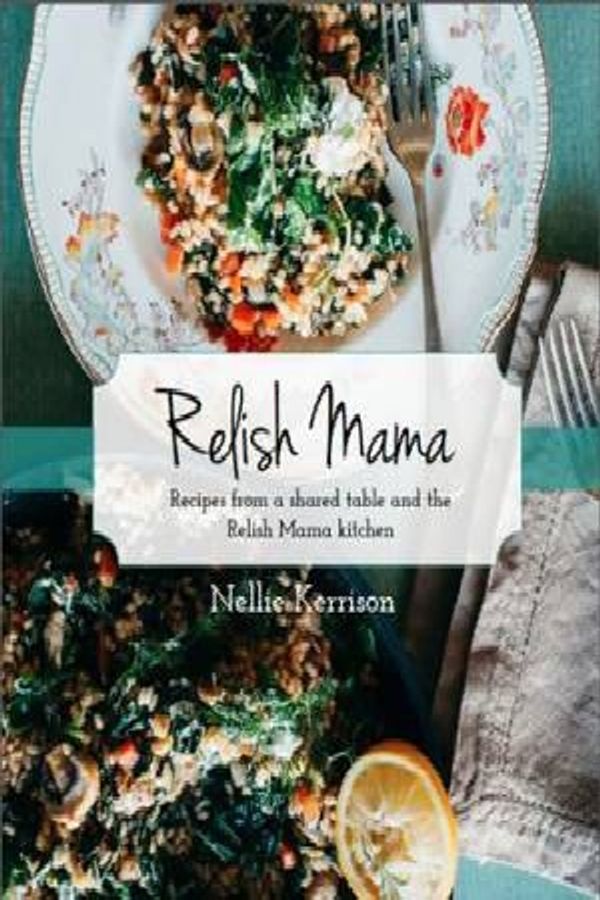 Cover Art for 9780992566500, Relish MamaRecipes from a Shared Table and the Relish Mama... by Nellie Kerrison