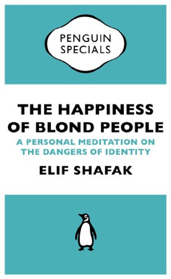 Cover Art for B0069YVWOE, The Happiness of Blond People: A Personal Meditation on the Dangers of Identity (Penguin Specials) by Elif Shafak