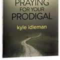 Cover Art for 9781434707710, Praying for Your Prodigal by Kyle Idleman