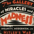 Cover Art for 9780525512059, The Gallery of Miracles and Madness: Insanity, Modernism, and Hitler's War on Art by Charlie English