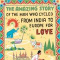 Cover Art for 9781786071989, The Amazing Story of the Man Who Cycled from India to Europe for Love by Per J. Andersson