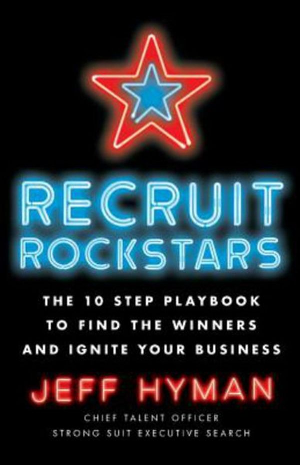 Cover Art for 9781619618169, Recruit Rockstars: The 10 Step Playbook to Find the Winners and Ignite Your Business by Jeff Hyman