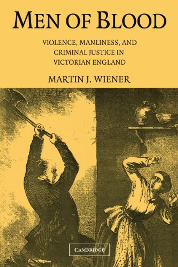Cover Art for 9780521684163, Men of Blood: Violence, Manliness, and Criminal Justice in Victorian England by Martin J. Wiener