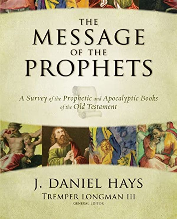 Cover Art for B0040JHO1A, The Message of the Prophets: A Survey of the Prophetic and Apocalyptic Books of the Old Testament by Hays, J. Daniel