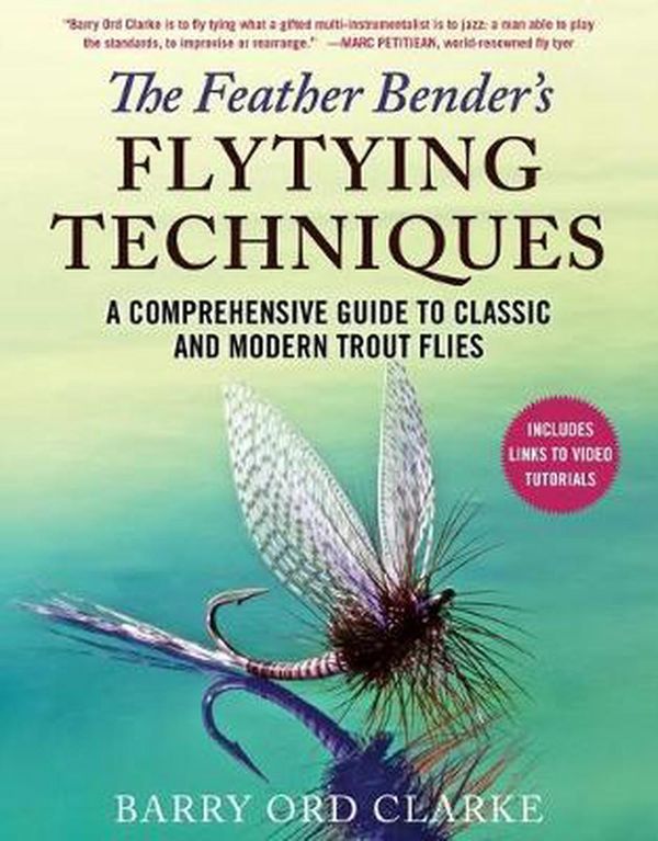 Cover Art for 9781510751507, The Feather Bender's Flytying Techniques: A Comprehensive Guide to Classic and Modern Trout Flies by Ord Clarke, Barry