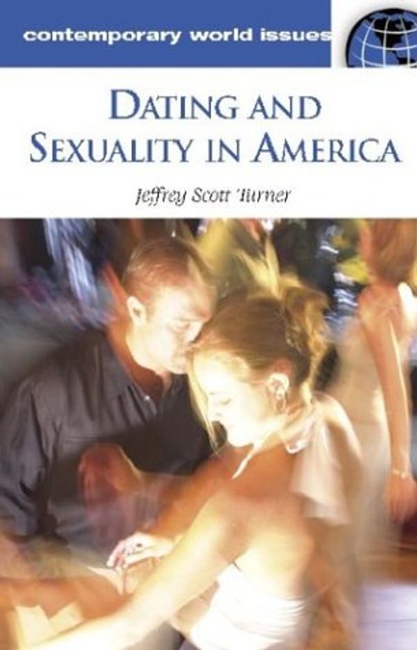 Cover Art for 9781851095841, Dating and Sexuality in America: A Reference Handbook (Contemporary World Issues) by Jeffrey Scott Turner