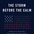 Cover Art for 9781101911785, The Storm Before the Calm: America's Discord, the Coming Crisis of the 2020s, and the Triumph Beyond by George Friedman