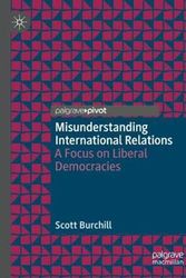 Cover Art for 9789811519383, Misunderstanding International Relations: A Focus on Liberal Democracies by Scott Burchill