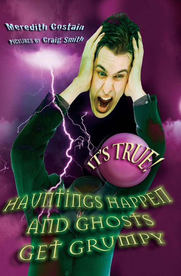 Cover Art for 9781741146080, It's True! Hauntings happen and ghosts get grumpy (17) by Meredith Costain, Craig Smith