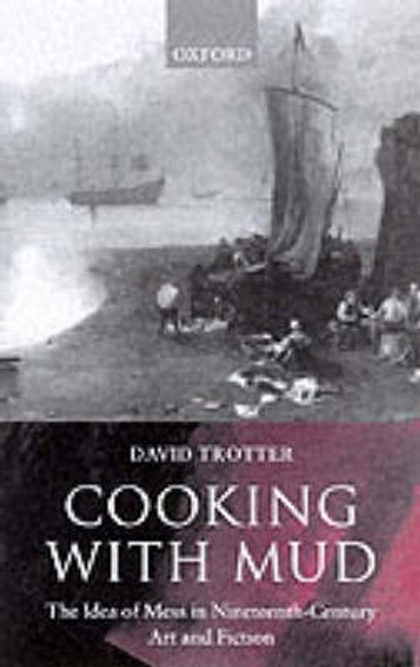 Cover Art for 9780198185031, Cooking with Mud: The Idea of Mess in Nineteenth-Century Art and Fiction by David Trotter