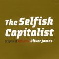 Cover Art for 9780091923860, The Selfish Capitalist: Origins of Affluenza by Oliver James