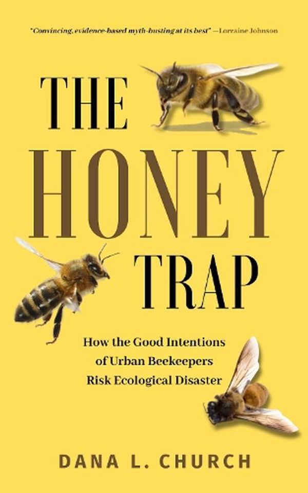 Cover Art for 9781990823855, The Honey Trap: How the Good Intentions of Urban Beekeepers Risk Ecological Disaster by Dana L. Church